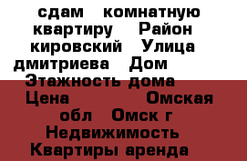 сдам 1 комнатную квартиру  › Район ­ кировский › Улица ­ дмитриева › Дом ­ 15/6 › Этажность дома ­ 9 › Цена ­ 10 000 - Омская обл., Омск г. Недвижимость » Квартиры аренда   